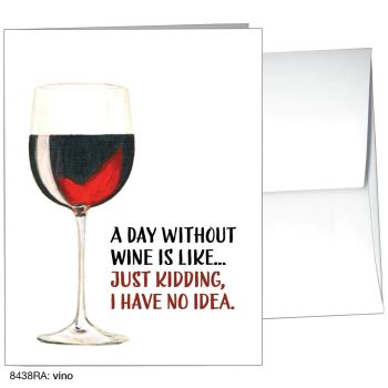 A day without wine is like.. Just kidding I have no idea