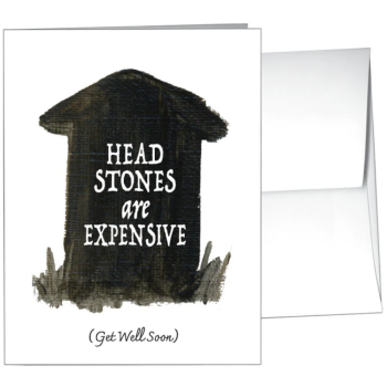 Headstones are Expensive - Get Well Soon - Card